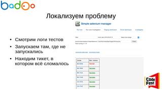 Локализуем проблему
● Смотрим логи тестов
● Запускаем там, где не
запускались
● Находим тикет, в
котором всё сломалось
 