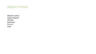 Маркет-плейсы
Маркет-плейсы
Яндекс.Маркет
Юлмарт
Викимарт
Price.ru
Avito
 