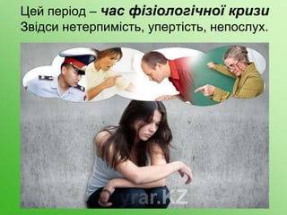 Цей період – час фізіологічної кризи
Звідси нетерпимість, упертість, непослух.
 