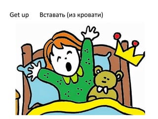 Get up Вставать (из кровати)
 