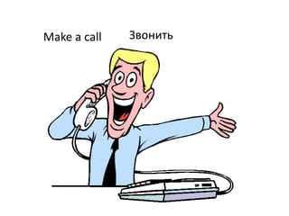 Make a call Звонить
 
