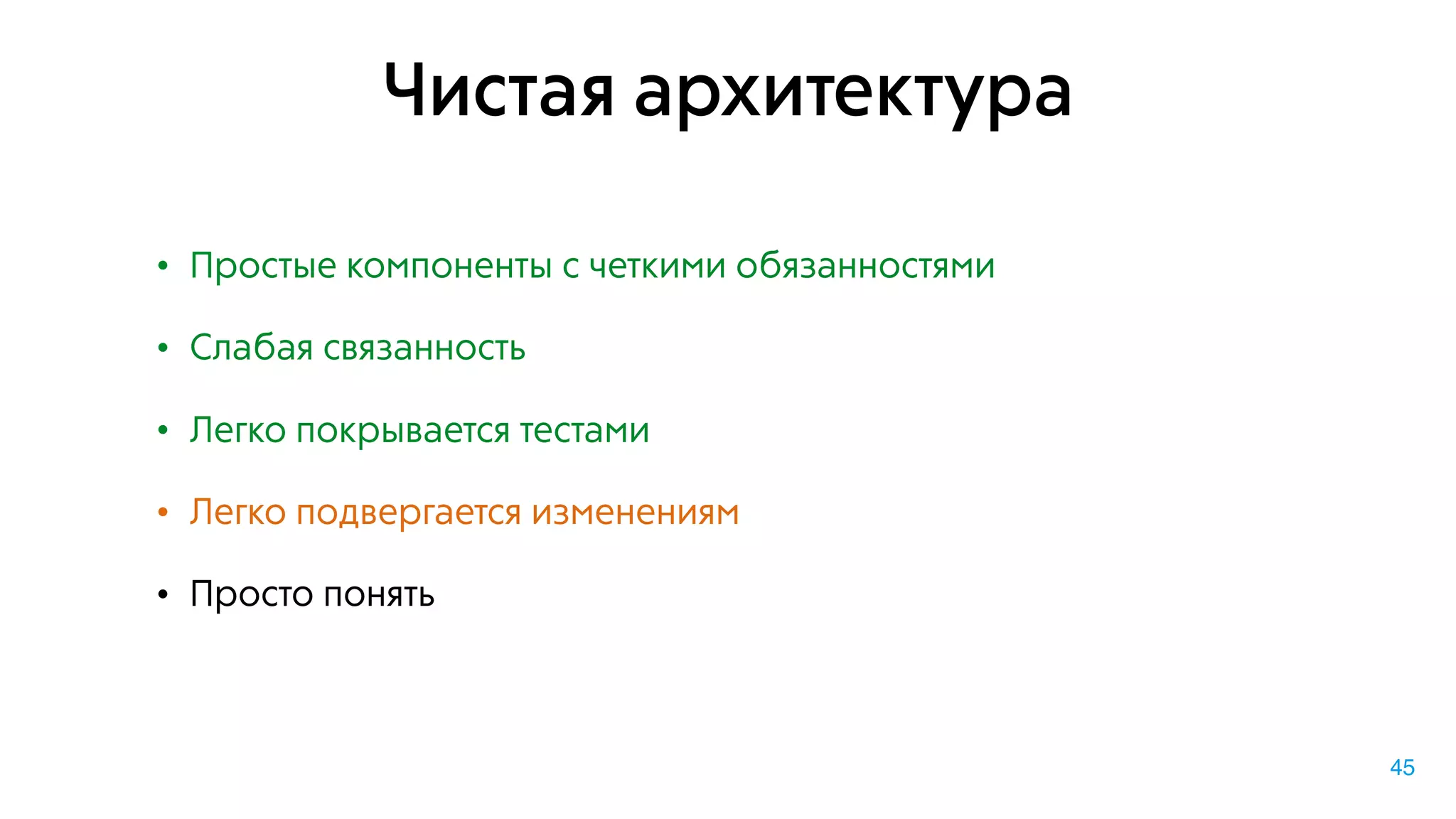 Чистая архитектура
• Простые компоненты с четкими обязанностями
• Слабая связанность
• Легко покрывается тестами
• Легко подвергается изменениям
• Просто понять
45
 
