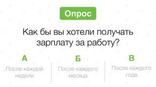 Как бы вы хотели получать
зарплату за работу?
Опрос
После каждой 
недели
После каждого 
месяца
После каждого 
года
А Б В
 