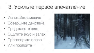 3. Усильте первое впечатление
• Испытайте эмоцию
• Совершите действие
• Представьте цвет
• Ощутите вкус и запах
• Проговорите слово
• Или пропойте
 