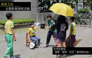 綠色之光
主題影展課程活動
思考與實踐
場景、道具、走位，劇組開拍啦！
 