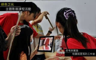 綠色之光
主題影展課程活動
思考與實踐
校園就是我的工作室
 