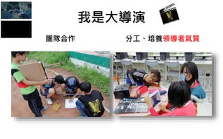 團隊合作 分工、培養領導者氣質
我是大導演
 