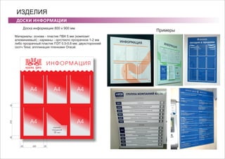 ДОСКИ ИНФОРМАЦИИ
ИЗДЕЛИЯ
Примеры
Ц И
Я
Материалы: основа - пластик ПВХ 5 мм (композит
алюминиевый) ; карманы - оргстекло прозрачное 1-2 мм
либо прозрачный пластик ПЭТ 0,5-0,8 мм; двухсторонний
скотч Tesa; аппликация пленками Oracal.
 