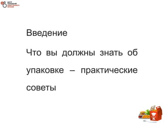 Введение
Что вы должны знать об
упаковке – практические
советы
 