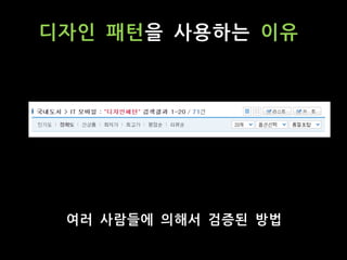 디자인 패턴을 사용하는 이유
여러 사람들에 의해서 검증된 방법
 