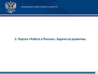 6
2. Портал «Работа в России». Задачи по развитию.
 