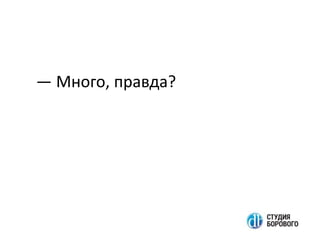 — Много, правда?
 