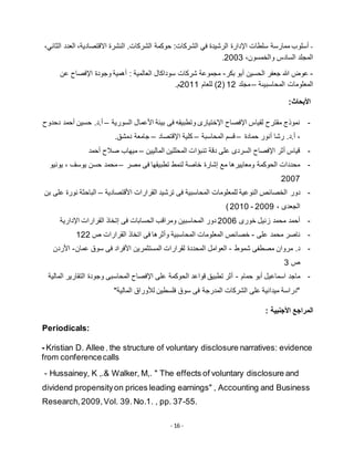 - 16 -
-،‫الثاني‬ ‫العدد‬ ،‫االقتصادية‬ ‫النشرة‬ .‫الشركات‬ ‫حوكمة‬ :‫الشركات‬ ‫في‬ ‫الرشيدة‬ ‫اإلدارة‬ ‫سلطات‬ ‫ممارسة‬ ‫أسلوب‬
،‫والخمسون‬ ‫السادس‬ ‫المجلد‬5113.
-‫بكر‬ ‫أبو‬ ‫الحسين‬ ‫جعفر‬ ‫هللا‬ ‫عوض‬-‫عن‬ ‫اإلفصاح‬ ‫وجودة‬ ‫أهمية‬ : ‫العالمية‬ ‫سوداكال‬ ‫شركات‬ ‫مجموعة‬
‫المحاسبيىة‬ ‫المعلومات‬–‫مجلد‬15(5‫للعام‬ )5111.‫م‬
‫األبحاث‬:
-‫السورية‬ ‫األعمال‬ ‫بيئة‬ ‫فى‬ ‫وتطبيقه‬ ‫اإلختيارى‬ ‫اإلفصاح‬ ‫لقياس‬ ‫مقترح‬ ‫نموذج‬–‫دحدوح‬ ‫أحمد‬ ‫حسين‬ .‫أ.د‬
‫حمادة‬ ‫أنور‬ ‫رشا‬ .‫أ.د‬ ،–‫المحاسبة‬ ‫قسم‬–‫اإلقتصاد‬ ‫كلية‬–.‫دمشق‬ ‫جامعة‬
-‫الماليين‬ ‫المحللين‬ ‫تنبؤات‬ ‫دقة‬ ‫على‬ ‫السردى‬ ‫اإلفصاح‬ ‫أثر‬ ‫قياس‬–‫أحمد‬ ‫صالح‬ ‫ميهاب‬
-‫مصر‬ ‫فى‬ ‫تطبيقها‬ ‫لنمط‬ ‫خاصة‬ ‫إشارة‬ ‫مع‬ ‫ومعاييرها‬ ‫الحوكمة‬ ‫محددات‬–‫يونيو‬ ، ‫يوسف‬ ‫حسن‬ ‫محمد‬
5112
-‫دور‬‫األقتصادية‬ ‫القرارات‬ ‫ترشيد‬ ‫فى‬ ‫المحاسبية‬ ‫للمعلومات‬ ‫النوعية‬ ‫الخصائص‬–‫بن‬ ‫على‬ ‫نورة‬ ‫الباحثة‬
‫الجعدى‬،5112-5111)
-‫خورى‬ ‫زنيل‬ ‫محمد‬ ‫أحمد‬5112‫اإلدارية‬ ‫القرارات‬ ‫إتخاذ‬ ‫فى‬ ‫الحسابات‬ ‫ومراقب‬ ‫المحاسبين‬ ‫دور‬
-‫على‬ ‫محمد‬ ‫ناصر‬-‫اتخاذ‬ ‫فى‬ ‫وأثرها‬ ‫المحاسبية‬ ‫المعلومات‬ ‫خصائص‬‫ص‬ ‫القرارات‬155
-‫شموط‬ ‫مصطفى‬ ‫مروان‬ .‫د‬-‫عمان‬ ‫سوق‬ ‫فى‬ ‫األفراد‬ ‫المستثمرين‬ ‫لقرارات‬ ‫المحددة‬ ‫العوامل‬-‫األردن‬
‫ص‬3
-‫حمام‬ ‫أبو‬ ‫اسماعيل‬ ‫ماجد‬-‫المالية‬ ‫التقارير‬ ‫وجودة‬ ‫المحاسبى‬ ‫اإلفصاح‬ ‫على‬ ‫الحوكمة‬ ‫قواعد‬ ‫تطبيق‬ ‫أثر‬
‫الم‬ ‫لألوراق‬ ‫فلسطين‬ ‫سوق‬ ‫فى‬ ‫المدرجة‬ ‫الشركات‬ ‫على‬ ‫ميدانية‬ ‫"دراسة‬"‫الية‬
: ‫األجنبية‬ ‫المراجع‬
Periodicals:
- Kristian D. Allee , the structure of voluntary disclosure narratives: evidence
from conferencecalls
- Hussainey, K ,.& Walker, M,. " The effects of voluntary disclosure and
dividend propensityon prices leading earnings" , Accounting and Business
Research,2009,Vol. 39. No.1. , pp. 37-55.
 