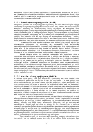81
παρέμβαση. Η προσέγγιση επίλυσης προβλήματος (Problem Solving Approach to RtI, RtI-PS)
και η προσέγγιση του βασικού πρωτόκολλου (Standard Protocol Approach to RtI, RtI-SP) είναι
τα κύρια μοντέλα μεθοδολογίας που χρησιμοποιούνται για τον σχεδιασμό και την ανάπτυξη
των παρεμβάσεων που προτείνει το RtI.
3.2.2.1. Βασικό (τυποποιημένο) μοντέλο (RtI-SP)
Στο βασικό μοντέλο RtI, τα προγράμματα παρέμβασης που ακολουθούνται έχουν ισχυρή
ερευνητική τεκμηρίωση και χρησιμοποιούνται για όλους τους μαθητές που αντιμετωπίζουν
παρόμοιες δυσκολίες σε συγκεκριμένους τομείς δεξιοτήτων. Η παρέμβαση είναι
προκαθορισμένη και με συγκεκριμένα βήματα εφαρμογής που είναι σχεδιασμένα για μικρές
ομάδες διδασκαλίας (tier II) και συγκεκριμένους στόχους. Σε όλη τη διάρκεια της παρέμβασης
υπάρχουν ρουμπρίκες καταγραφής και αξιολόγησης που καταγράφουν όχι μόνο την πορεία
μάθησης των μαθητών αλλά και την τήρηση των προδιαγραφών υλοποίησης. Συνήθως
χρησιμοποιούνται εμπορικά εκπαιδευτικά πακέτα που επικεντρώνονται σε συγκεκριμένους
τομείς δυσκολιών, όπως αυτά αναδεικνύονται από την καθολική ανίχνευση που έχει προηγηθεί.
Τα εκπαιδευτικά αυτά πακέτα στοχεύουν στην ανάπτυξη δεξιοτήτων σχετικά με
συγκεκριμένα προβλήματα της ανάγνωσης (π.χ. ανεπάρκειες στην αναγνωστική
αποκωδικοποίηση, στην αναγνωστική κατανόηση, στην ορθογραφία, στην παραγωγή γραπτού
λόγου κ.λπ.) ή των μαθηματικών (π.χ. έννοια του αριθμού, βασικές πράξεις, κλάσματα,
δεκαδικοί αριθμοί, γεωμετρία κ.λπ.). Περιλαμβάνουν δομημένες δραστηριότητες και άμεση
διδασκαλία, με την υποστήριξη συνήθως υπολογιστή και ειδικών λογισμικών.
Βασικά στοιχεία αυτών των μοντέλων διδασκαλίας και παρέμβασης είναι η
ομοιογένεια στα προβλήματα που αντιμετωπίζουν οι μαθητές (και λιγότερο οι ιδιαίτερες
ανάγκες του κάθε μαθητή) και η εντατικοποίηση της διδασκαλίας στο 2ο
επίπεδο παρέμβασης
του RtI. Αν για παράδειγμα ένας μαθητής αντιμετωπίζει σημαντική δυσκολία στις βασικές
αριθμητικές πράξεις, η διδακτική παρέμβαση που θα επιλεγεί πρέπει να εκπληρώνει δύο
προϋποθέσεις: α) να υπάρχει ερευνητική τεκμηρίωση για την αποτελεσματικότητά της, και β)
να έχει ξεκάθαρο πρωτόκολλο υλοποίησης. Το μοντέλο αυτό θα λέγαμε ότι παραπέμπει στη
λογική του κοινού και εξειδικευμένου προγράμματος (ομαδικό πρόγραμμα παρέμβασης) των
τμημάτων ένταξης (τ.έ.) στην Ελλάδα που αφορά σε μαθητές με παρόμοιες δυσκολίες μάθησης
σε έναν τομέα δεξιοτήτων.
3.2.2.2. Μοντέλο επίλυσης προβλήματος (RtI-PS)
Η επίλυση προβλήματος είναι μια διαφορετική προσέγγιση που δίνει έμφαση στον
εξατομικευμένο χαρακτήρα που πρέπει να έχει μια παρέμβαση. Για κάθε μαθητή που
αντιμετωπίζει πρόβλημα, μια ομάδα ειδικών (σχολικός ψυχολόγος, ειδικός παιδαγωγός κ.ά.)
εντός του σχολείου εξετάζει όλα τα δεδομένα και διερευνά τα πιθανά αίτια των δυσκολιών.
Στη συνέχεια οριοθετεί το πρόβλημα, θέτει τους στόχους και σχεδιάζει την παρέμβαση που θα
πρέπει να εφαρμόσει το σχολείο προκειμένου να αντιμετωπιστούν τα προβλήματα του
συγκεκριμένου μαθητή. Η ομάδα που έχει και την ευθύνη υλοποίησης του συνόλου της
παρέμβασης, αξιολογεί την αποτελεσματικότητά της με βάση τα δεδομένα που συλλέγονται σε
κάθε στάδιο και προτείνει εξατομικευμένες παρεμβάσεις.
Σε αυτό το μοντέλο, η ποιότητα σχεδιασμού μιας παρέμβασης εξαρτάται από το κατά
πόσο εστιάζει στις εξατομικευμένες ανάγκες του μαθητή. Έρευνες έχουν αναδείξει τα θετικά
αποτελέσματα του μοντέλου επίλυσης προβλήματος και χρησιμοποιείται αρκετά χρόνια σε
κάποιες πολιτείες των ΗΠΑ (Iowa, Minneapolis, Minnesota κ.α.) με ικανοποιητικά
αποτελέσματα. Μειονέκτημά του είναι το γεγονός ότι δεν εξασφαλίζεται η ποιότητα
εφαρμογής του, αφού οι διαδικασίες και τα κριτήρια λήψης αποφάσεων δεν είναι καθορισμένα
με σαφή τρόπο. Το μοντέλο αυτό έχει στοιχεία που συναντάμε στον τύπο του εξειδικευμένου
ομαδικού ή εξατομικευμένου προγράμματος των Τ.Ε. στην Ελλάδα που αφορά σε μαθητές με
μεγαλύτερες δυσκολίες και είναι περισσότερο προσανατολισμένο στις ιδιαίτερες ανάγκες του
μαθητή και διαφοροποιείται από το κοινό αναλυτικό πρόγραμμα.
Όπως προκύπτει από την περιγραφή κάθε μοντέλου υπάρχουν επιχειρήματα που
συνηγορούν για την επιλογή χρήσης του ενός ή του άλλου. Κάθε προσέγγιση έχει
 