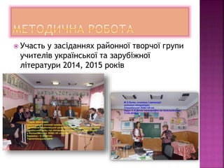  Участь у засіданнях районної творчої групи
учителів української та зарубіжної
літератури 2014, 2015 років
 