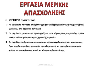  ΘΕΤΙΚΟΣ αντίκτυπος:
 Αυξάνεται το ποσοστό απαχόλησης αφού υπάρχει μεγαλύτερη συμμετοχή των
γυναικών στο εργατικό δυναμι...