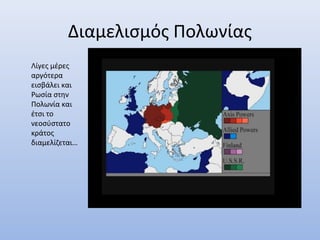 Διαμελισμός Πολωνίας
Λίγες μέρες
αργότερα
εισβάλει και
Ρωσία στην
Πολωνία και
έτσι το
νεοσύστατο
κράτος
διαμελίζεται…
 