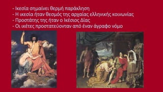 - Ικεσία σημαίνει θερμή παράκληση
- Η ικεσία ήταν θεσμός της αρχαίας ελληνικής κοινωνίας
- Προστάτης της ήταν ο Ικέσιος Δί...