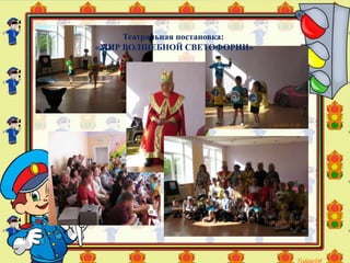 Театральная постановка:
«МИР ВОЛШЕБНОЙ СВЕТОФОРИИ»
 