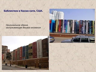 Библиотека в Канзас-сити, США.Библиотека в Канзас-сити, США.
Оригинальное здание,
заслуживающее Вашего внимания.
 