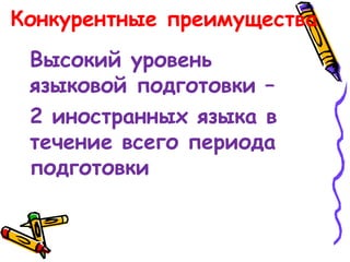 Конкурентные преимущества
Высокий уровень
языковой подготовки –
2 иностранных языка в
течение всего периода
подготовки
 