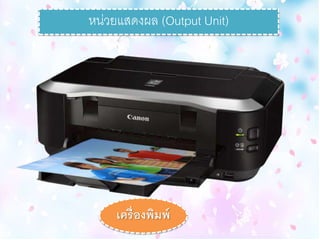 หน่วยแสดงผล (Output Unit)
เครื่องพิมพ์
 