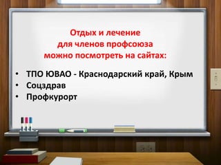 Отдых и лечение
для членов профсоюза
можно посмотреть на сайтах:
• ТПО ЮВАО - Краснодарский край, Крым
• Соцздрав
• Профкурорт
 