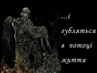 ...і
губляться
в потоці
життя
 