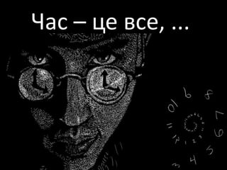 Час – це все, ...
 