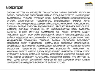 ERDENES TAVAN TOLGOI JSC // PAGE 2
ЭНЭХҮҮ ИЛТГЭЛ НЬ ИРЭЭДҮЙГ ТААМАГЛАСАН ЗАРИМ ЗҮЙЛИЙГ АГУУЛСАН
БОЛНО. ӨНГӨРСӨНД БОЛСОН БАРИМТААС БУСАД БҮХ ЗҮЙЛҮҮД НЬ ИРЭЭДҮЙГ
ТААМАГЛАСАН УЧРААС НҮҮРСНИЙ НӨӨЦ, БОРЛУУЛАГДАХ БҮТЭЭГДЭХҮҮНИЙ
ӨГӨӨЖ, ОЛБОРЛОЛТЫН ТӨЛӨВЛӨГӨӨ, ОЛБОРЛОЛТЫН ЗАРДАЛ, ХӨРС
ХУУЛАЛТЫН ХАРЬЦААНУУД, ХӨРӨНГИЙН ЗАРДАЛ, НҮҮРСНИЙ ҮНЭ БОЛОН ЗАХ
ЗЭЭЛИЙН БАЙДАЛ ЗЭРЭГ НЬ ТОДОРХОЙ БУС, ЭРСДЭЛТЭЙ БАЙЖ БОЛЗОШГҮЙ.
ИЛТГЭЛД ДУРЬДАХ ЗҮЙЛҮҮД НЬ ЯГ НАРИЙВЧЛАЛТАЙ БАЙХ БАТАЛГАА
БАЙХГҮЙ. ЭНЭХҮҮ ИЛТГЭЛД ТААМАГЛАЖ АВЧ ҮЗСЭН ЗҮЙЛҮҮД БОДИТ
ГҮЙЦЭТГЭЛ ДЭЭР ӨӨР БАЙЖ БОЛЗОШГҮЙ. ЭНЭХҮҮ ИЛТГЭЛД ДУРЬДАГДАЖ
БАЙГАА МЭДЭЭЛЭЛ НЬ КОМПАНИЙН ХҮСЭЛТЭЭР БЭЛТГЭГДСЭН ХАРААТ БУС
УРЬДЧИЛСАН ТЕХНИКИЙН ТАЙЛАНД БАЙГАА ОДООГИЙН БОЛОМЖИТ
МЭДЭЭЛЭЛ ДЭЭР ҮНДЭСЛЭСЭН КОМПАНИЙН БОДЛОГЫГ ИЛЭРХИЙЛНЭ.
УРЬДЧИЛСАН ТЕХНИКИЙН ТАЙЛАН БОЛОН КОМПАНИЙН УУРХАЙН ХӨГЖЛИЙН
БОДЛОГЫН ТӨЛӨВЛӨГӨӨ ӨӨРЧЛӨГДӨЖ БОЛЗОШГҮЙГ АНХААРНА УУ.
КОМПАНИ ЭНЭХҮҮ ИЛТГЭЛ ДЭЭРХ МЭДЭЭЛЛИЙГ ШИНЭЧЛЭН ХҮРГЭХ ҮҮРЭГ
ХҮЛЭЭХГҮЙ БОЛНО. КОМПАНИ ЭНЭХҮҮ ИЛТГЭЛЭЭС ҮҮДЭЛТЭЙ АЛИВАА НЭГ
ХУВЬ ХҮНИЙ ШИЙДВЭРТ ХАРИУЦЛАГА ХҮЛЭЭХГҮЙ БОЛНО. ТУС ИЛТГЭЛ НЬ
ҮНЭТ ЦААС САНАЛ БОЛГОХТОЙ ХОЛБООГҮЙ ТУЛ ХӨРӨНГӨ ОРУУЛАЛТЫН
ШИЙДВЭРТЭЭ МӨРДЛӨГӨ БОЛГОХГҮЙ БАЙХЫГ ХҮСЭЕ!
МЭДЭГДЭЛ
 