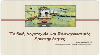 Παιδική Λογοτεχνία και Φιλαναγνωστικές
Δραστηριότητες
Χρύσα Κουράκη (Ph.D)
Υπεύθυνη Πολιτιστικών Θεμάτων Ανατολικής Αττικής
 
