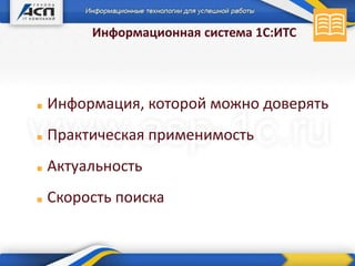 Информационная система 1С:ИТС
 Информация, которой можно доверять
 Практическая применимость
 Актуальность
 Скорость поиска
 