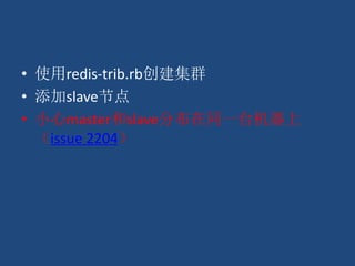 • 使用redis-trib.rb创建集群
• 添加slave节点
• 小心master和slave分布在同一台机器上
（issue 2204）
 