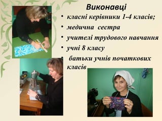 Виконавці
• класні керівники 1-4 класів;
• медична сестра
• учителі трудового навчання
• учні 8 класу
• батьки учнів початкових
класів
 