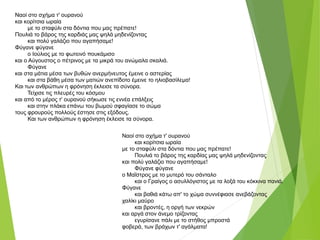 Ναοί στο σχήμα τ' ουρανού
και κορίτσια ωραία
με το σταφύλι στα δόντια που μας πρέπατε!
Πουλιά το βάρος της καρδιάς μας ψηλ...