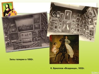 Залы галереи в 1892г.
К. Брюллов «Всадница», 1832г.
 