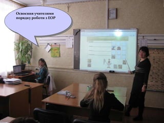 Освоєння учителями
порядку роботи з ЕОР
 