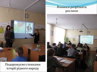 Подорожуємо стежками
історії рідного народу
Вчимося розрізняти
рослини
 