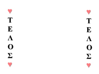 ♥
Τ
Ε
Λ
Ο
Σ
♥
♥
Τ
Ε
Λ
Ο
Σ
♥
 
