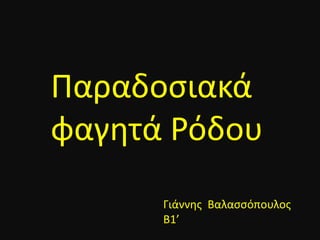Παραδοσιακά
φαγητά Ρόδου
Γιάννης Βαλασσόπουλος
Β1’
 