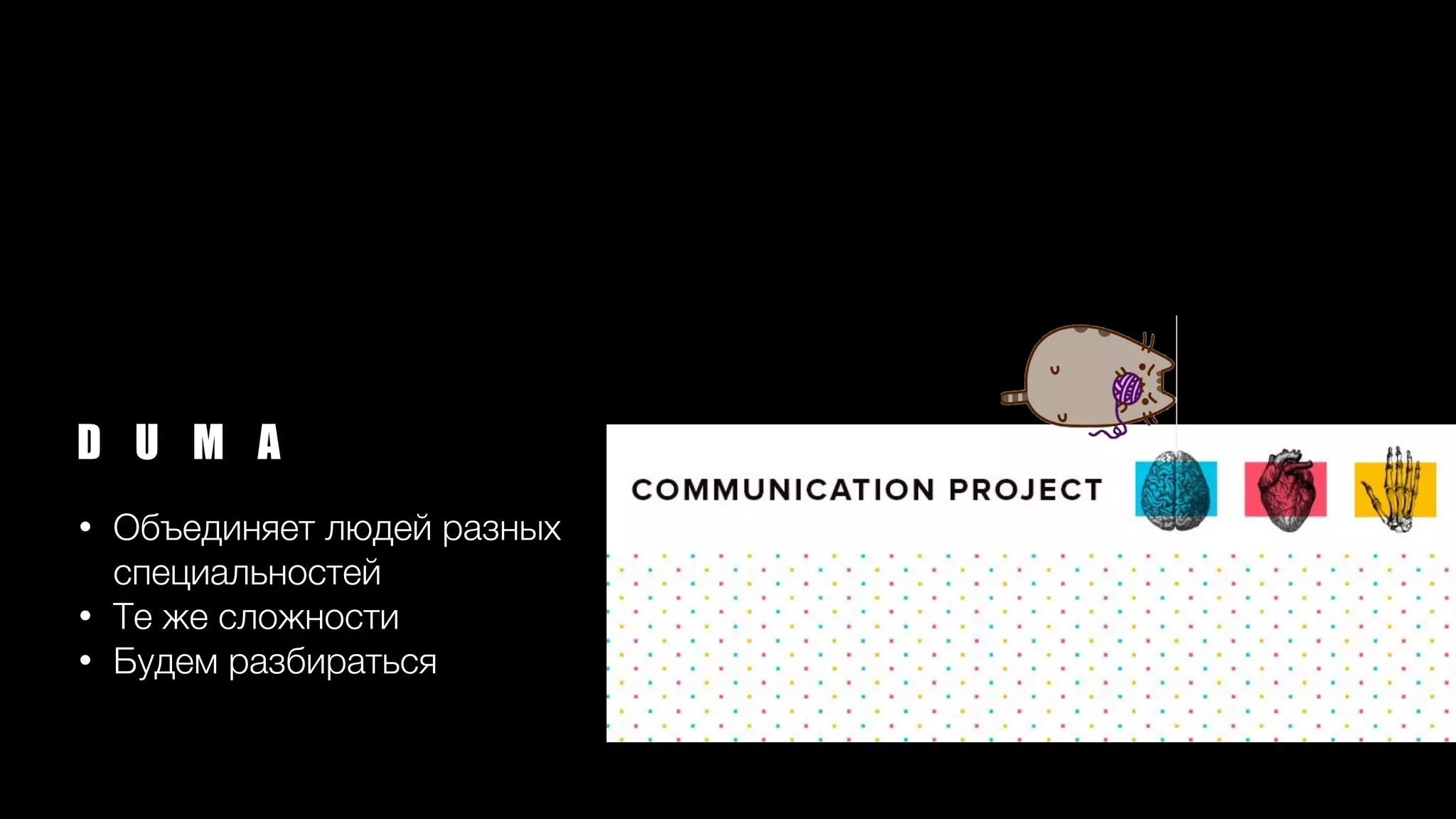 D U M A
• Объединяет людей разных
специальностей
• Те же сложности
• Будем разбираться
 