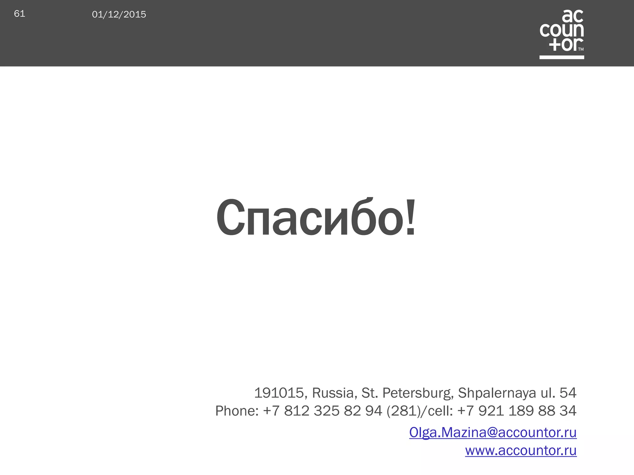 Спасибо!
191015, Russia, St. Petersburg, Shpalernaya ul. 54
Phone: +7 812 325 82 94 (281)/cell: +7 921 189 88 34
Olga.Mazina@accountor.ru
www.accountor.ru
01/12/201561
 