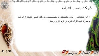 ‫اندیشه‬ ‫عصر‬ ‫شرکت‬
•‫شد‬ ‫ارائه‬ ‫اندیشه‬ ‫عصر‬ ‫شرکت‬ ‫متخصصین‬ ‫به‬ ‫پیشنهادی‬ ‫روش‬ ‫و‬ ‫تحقیقات‬ ‫این‬
‫رسید‬ ‫افزار‬ ‫نرم‬ ‫در‬ ‫خبره‬ ‫افراد‬ ‫تایید‬ ‫مورد‬ ‫و‬.
39‫از‬41
 