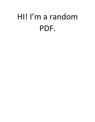 HI! I’m a random
PDF.
 