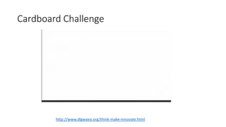 Cardboard Challenge
http://www.dlgwaea.org/think-make-innovate.html
 