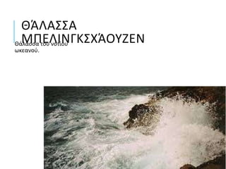 ΘΆΛΑΣΣΑ
ΜΠΕΛΙΝΓΚΣΧΆΟΥΖΕΝΘάλασσα του νοτίου
ωκεανού.
 