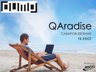 Группа Компаний ХОСТ
www.hostco.ru
QAradise
САБИРОВ ЕВГЕНИЙ
ГК ХОСТ
hostco.ru
 