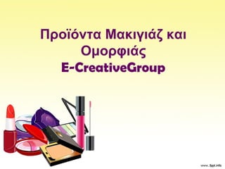 Προϊόντα Μακιγιάζ και
Ομορφιάς
E-CreativeGroup
 