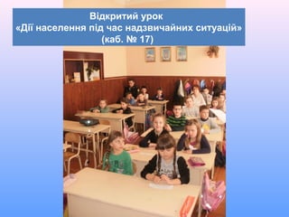 Відкритий урок
«Дії населення під час надзвичайних ситуацій»
(каб. № 17)
 