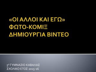 5ο ΓΥΜΝΑΣΙΟ ΚΑΒΑΛΑΣ
ΣΧΟΛΙΚΟ ΕΤΟΣ 2015-16
 